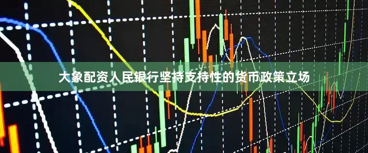 大象配资人民银行坚持支持性的货币政策立场
