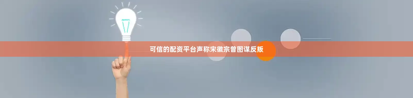 可信的配资平台声称宋徽宗曾图谋反叛