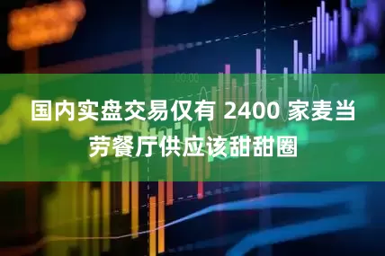 国内实盘交易仅有 2400 家麦当劳餐厅供应该甜甜圈