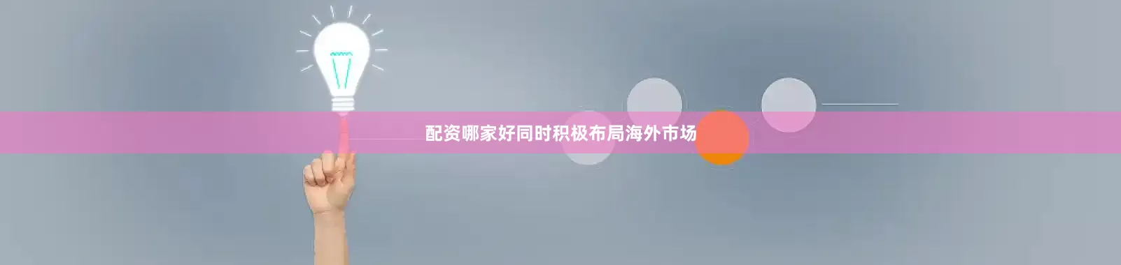 配资哪家好同时积极布局海外市场
