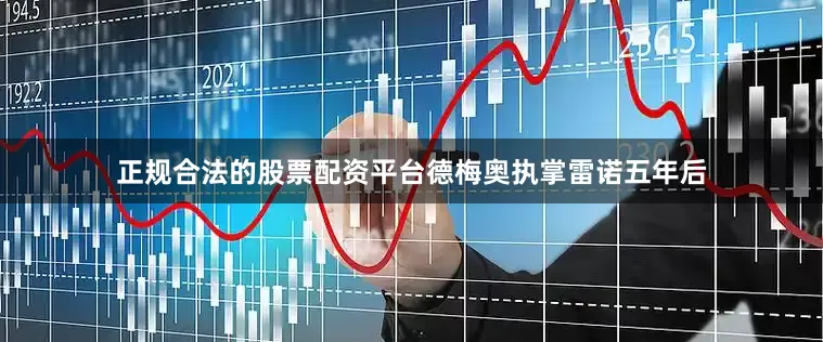 正规合法的股票配资平台　　德梅奥执掌雷诺五年后