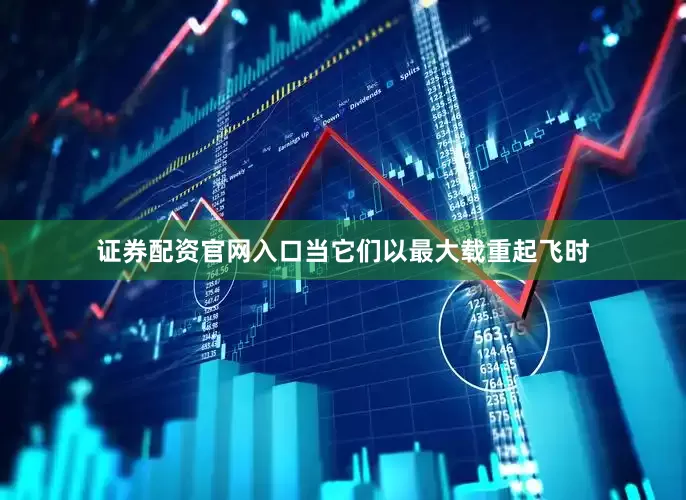 证券配资官网入口当它们以最大载重起飞时