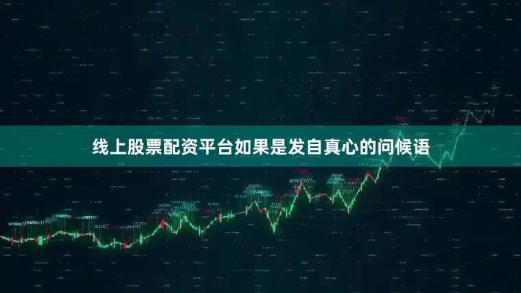 线上股票配资平台如果是发自真心的问候语