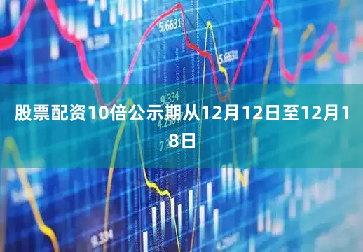 股票配资10倍公示期从12月12日至12月18日
