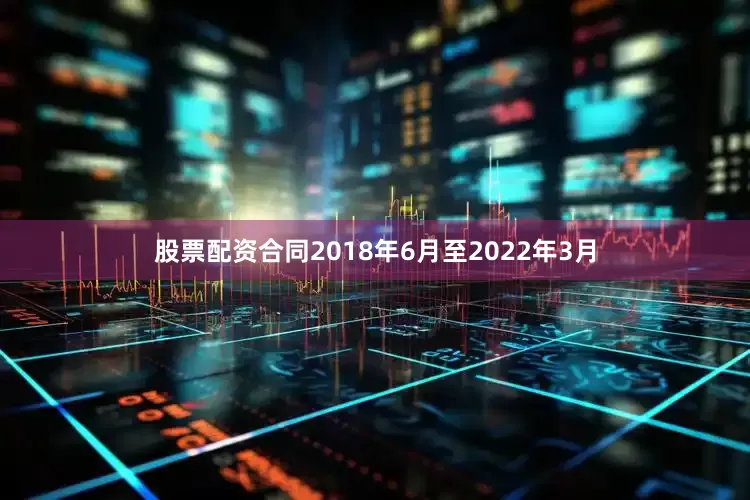 股票配资合同2018年6月至2022年3月